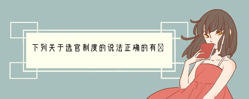 下列关于选官制度的说法正确的有①西周时期实行“世卿世禄”制度　②战国，秦朝和西汉初年